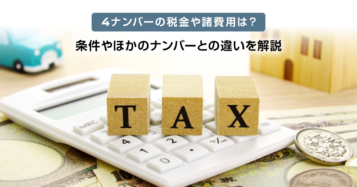 4ナンバーの税金や諸費用は？条件やほかのナンバーとの違いを解説